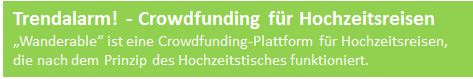 „Wanderable“ ist eine Crowdfunding-Plattform für Hochzeitsreisen, die nach dem Prinzip des Hochzeitstisches funktioniert. Allerdings werden hier keine Suppenkellen registriert, sondern die Hochzeitsgäste können sich an der geplanten Hochzeitsreise beteiligen.